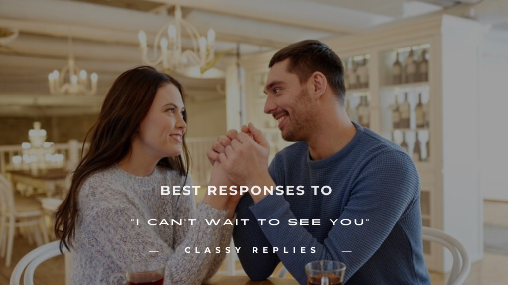 how to respond to i can't wait to see you