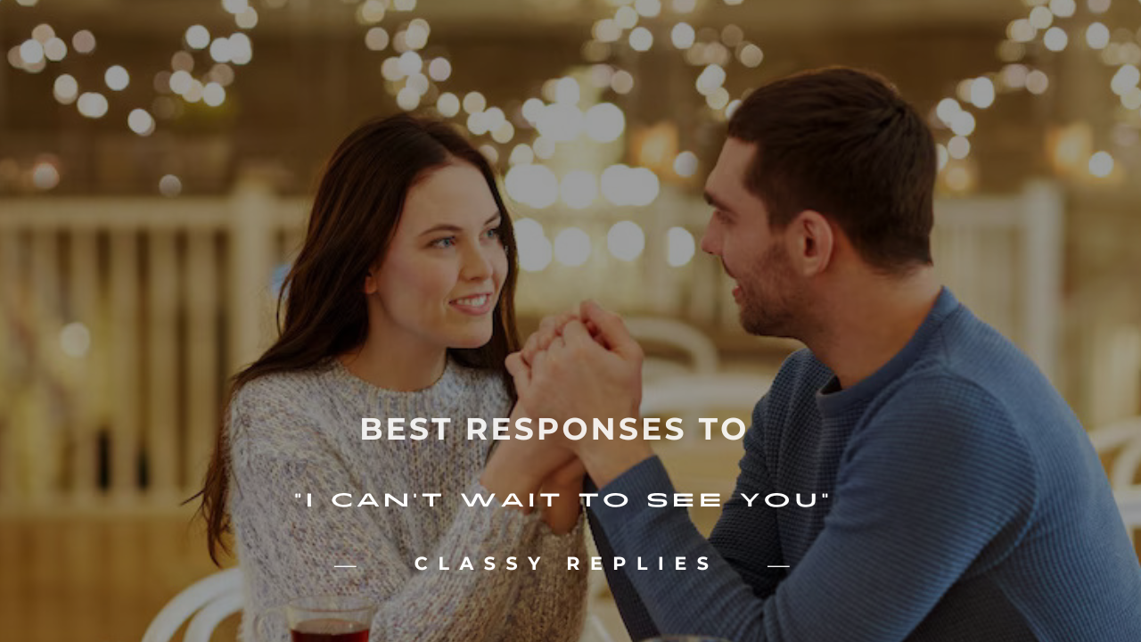 how to respond to i can't wait to see you